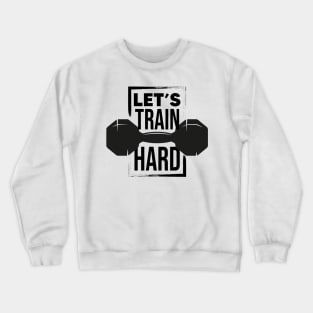 Let's train hard Crewneck Sweatshirt